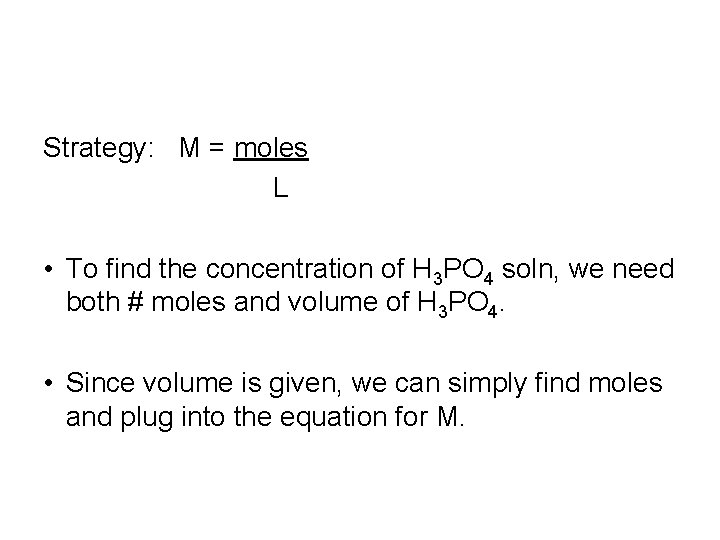 Strategy: M = moles L • To find the concentration of H 3 PO
