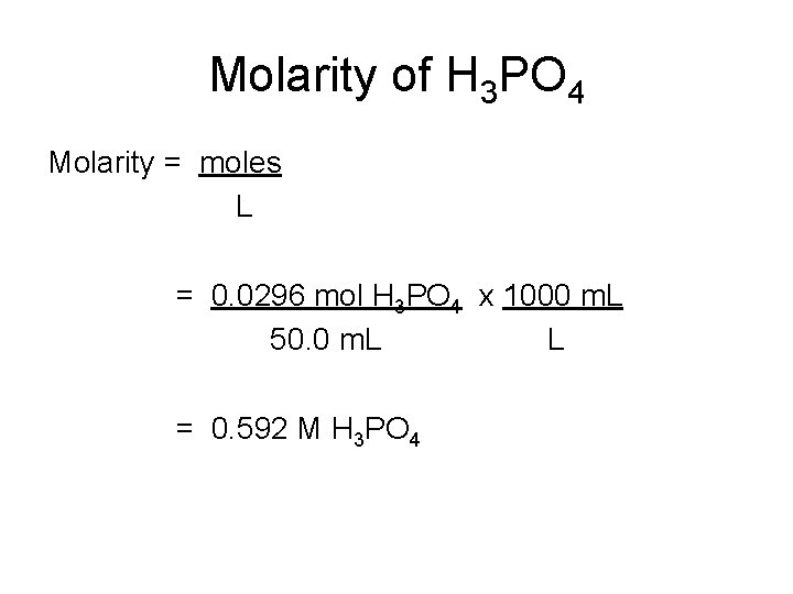 Molarity of H 3 PO 4 Molarity = moles L = 0. 0296 mol