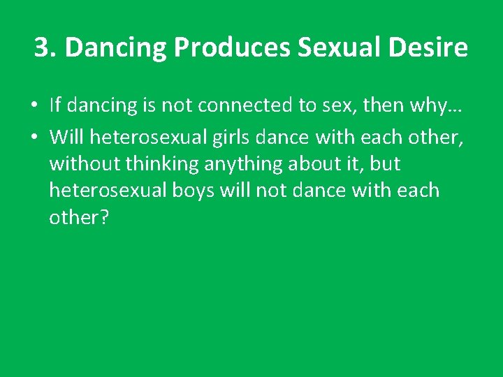 3. Dancing Produces Sexual Desire • If dancing is not connected to sex, then