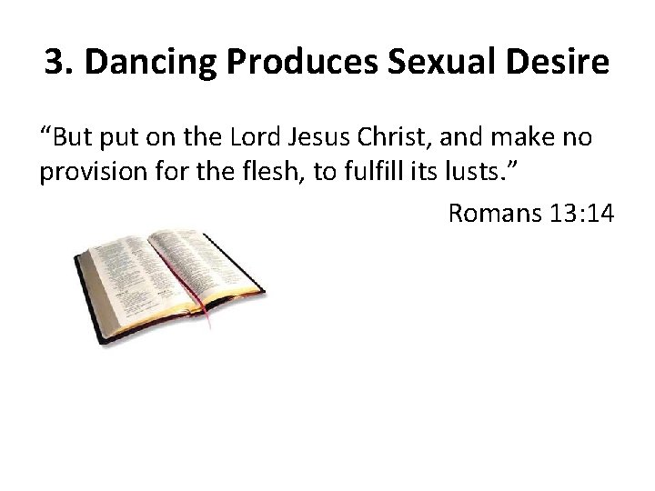 3. Dancing Produces Sexual Desire “But put on the Lord Jesus Christ, and make