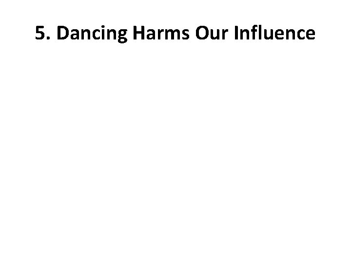 5. Dancing Harms Our Influence 