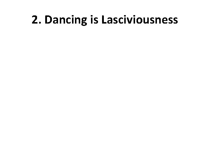 2. Dancing is Lasciviousness 