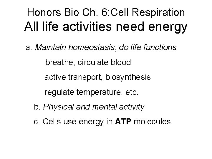 Honors Bio Ch. 6: Cell Respiration All life activities need energy a. Maintain homeostasis;
