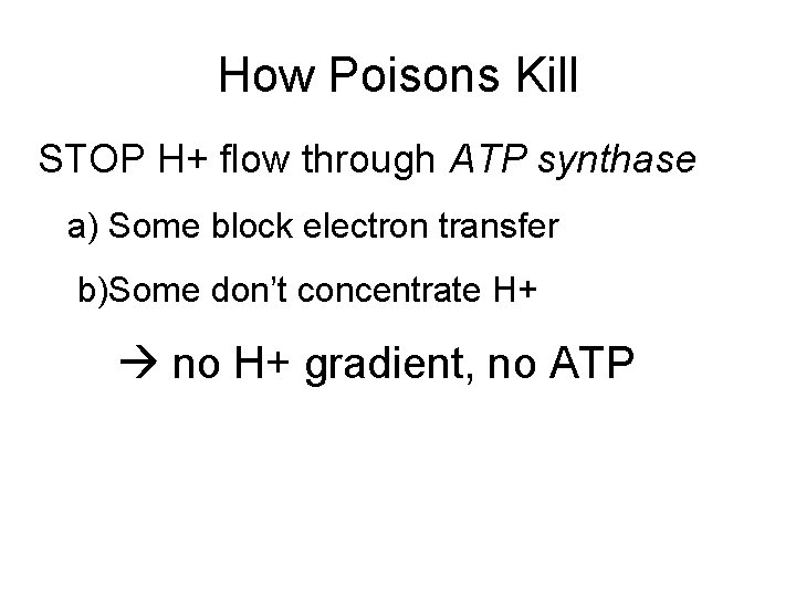 How Poisons Kill STOP H+ flow through ATP synthase a) Some block electron transfer