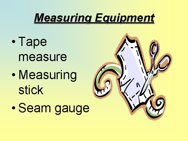 Measuring Equipment • Tape measure • Measuring stick • Seam gauge 