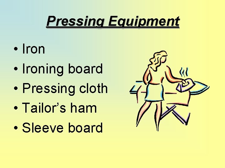 Pressing Equipment • Ironing board • Pressing cloth • Tailor’s ham • Sleeve board