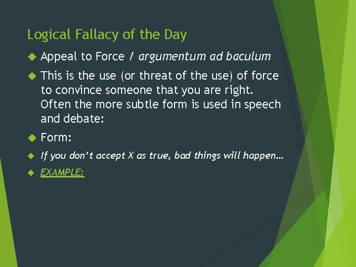 Logical Fallacy of the Day Appeal to Force / argumentum ad baculum This is
