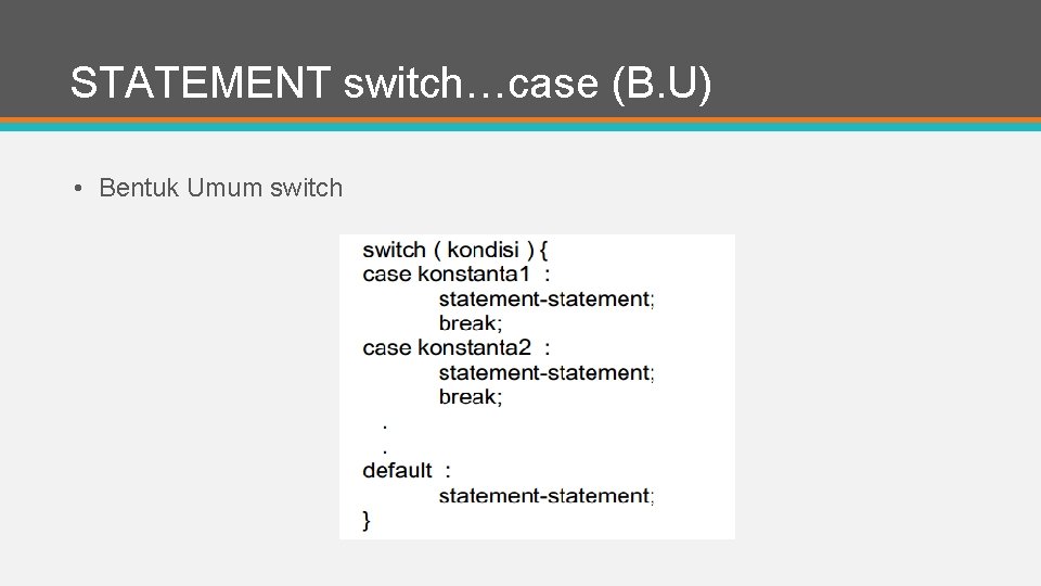 STATEMENT switch…case (B. U) • Bentuk Umum switch 