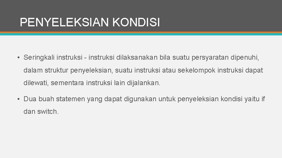 PENYELEKSIAN KONDISI • Seringkali instruksi - instruksi dilaksanakan bila suatu persyaratan dipenuhi, dalam struktur