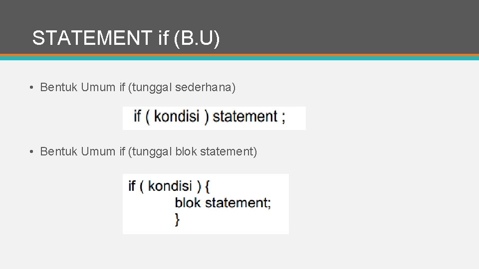 STATEMENT if (B. U) • Bentuk Umum if (tunggal sederhana) • Bentuk Umum if