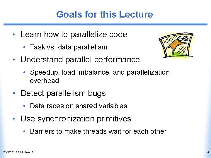 Goals for this Lecture • Learn how to parallelize code • Task vs. data