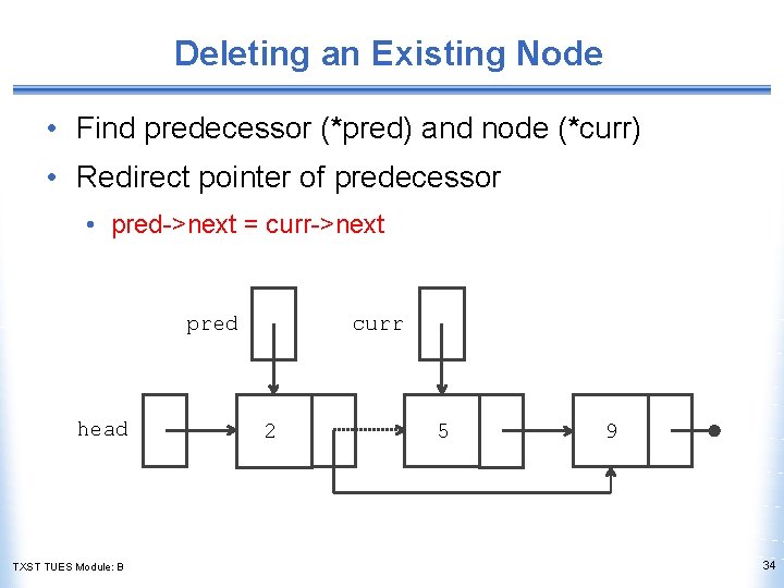 Deleting an Existing Node • Find predecessor (*pred) and node (*curr) • Redirect pointer