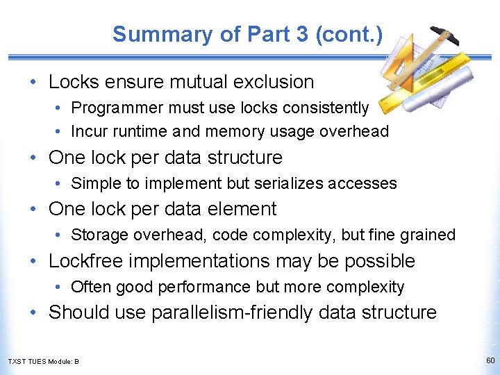 Summary of Part 3 (cont. ) • Locks ensure mutual exclusion • Programmer must