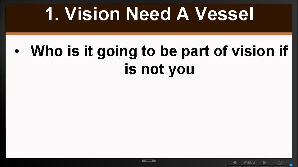1. Vision Need A Vessel • Who is it going to be part of