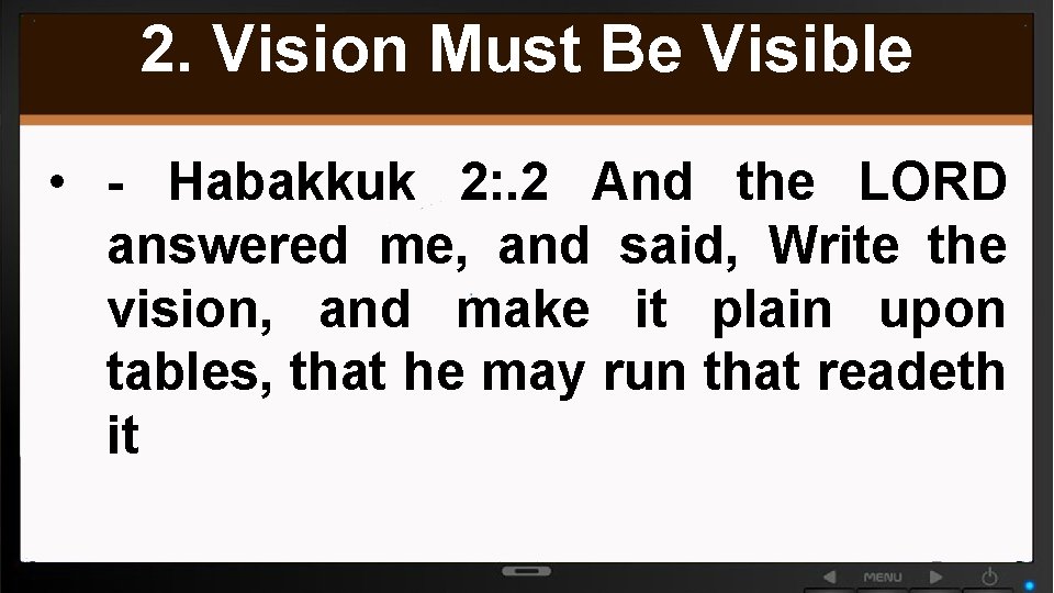 2. Vision Must Be Visible • - Habakkuk 2: . 2 And the LORD