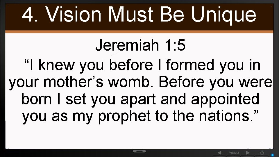 4. Vision Must Be Unique Jeremiah 1: 5 “I knew you before I formed