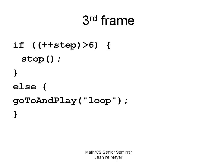 3 rd frame if ((++step)>6) { stop(); } else { go. To. And. Play("loop");