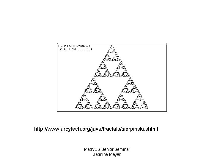 http: //www. arcytech. org/java/fractals/sierpinski. shtml Math/CS Senior Seminar Jeanine Meyer 
