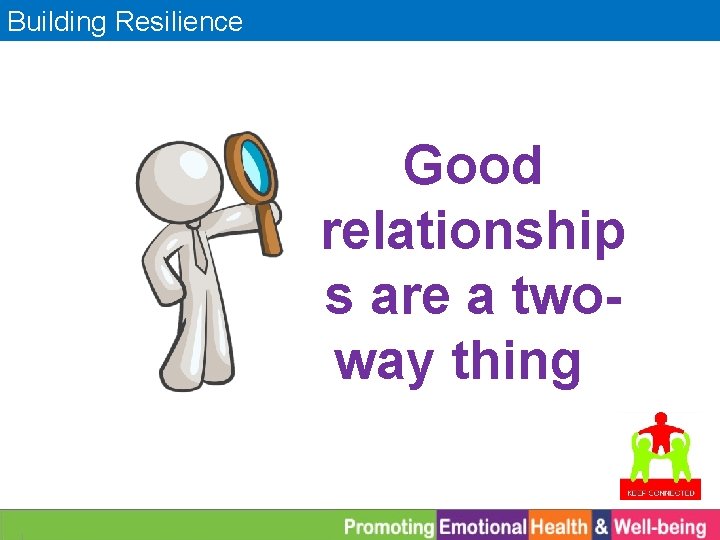 Building Resilience Good relationship s are a twoway thing 