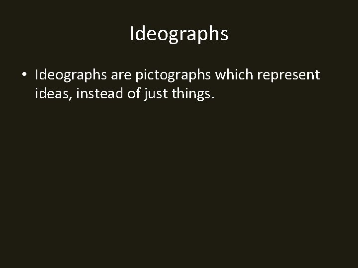 Ideographs • Ideographs are pictographs which represent ideas, instead of just things. 