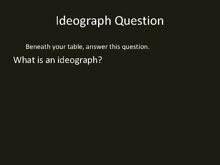 Ideograph Question Beneath your table, answer this question. What is an ideograph? 