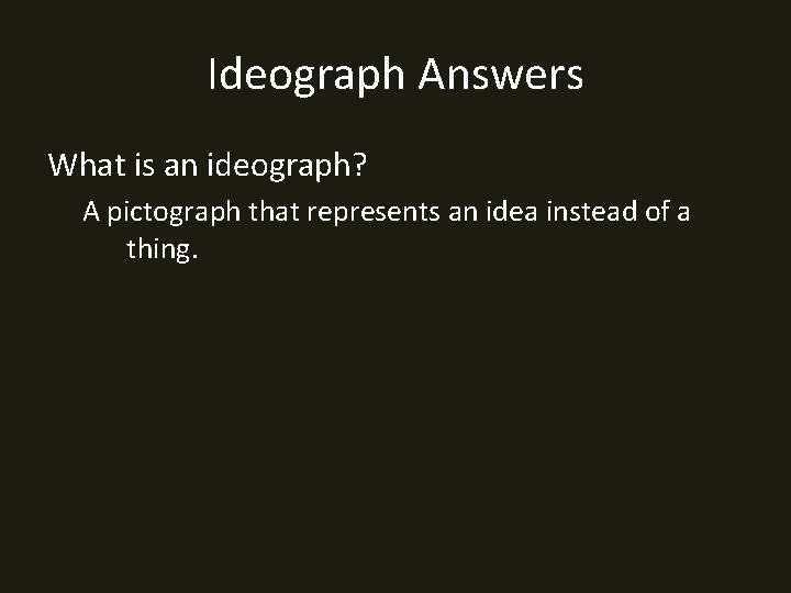 Ideograph Answers What is an ideograph? A pictograph that represents an idea instead of