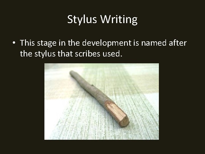 Stylus Writing • This stage in the development is named after the stylus that