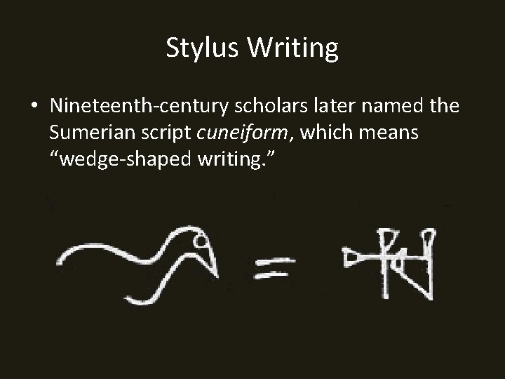 Stylus Writing • Nineteenth-century scholars later named the Sumerian script cuneiform, which means “wedge-shaped