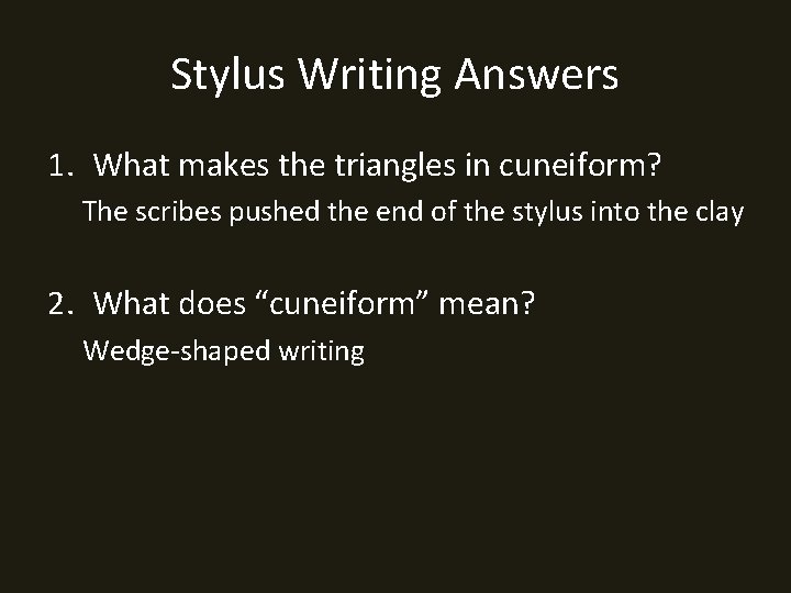 Stylus Writing Answers 1. What makes the triangles in cuneiform? The scribes pushed the