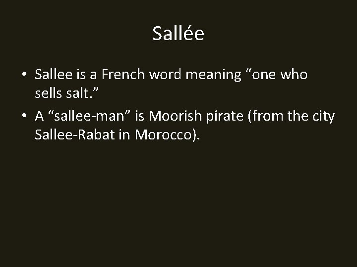 Sallée • Sallee is a French word meaning “one who sells salt. ” •