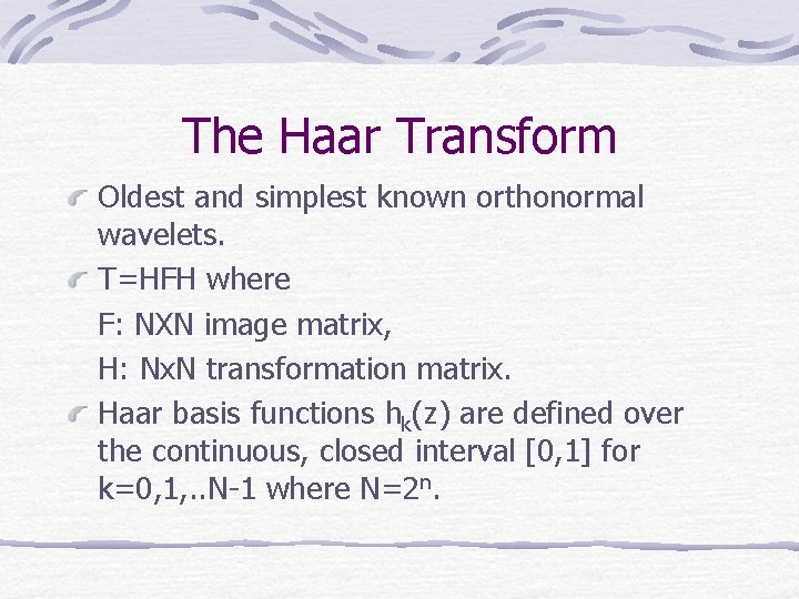 The Haar Transform Oldest and simplest known orthonormal wavelets. T=HFH where F: NXN image The Haar Transform Oldest and simplest known orthonormal wavelets. T=HFH where F: NXN image