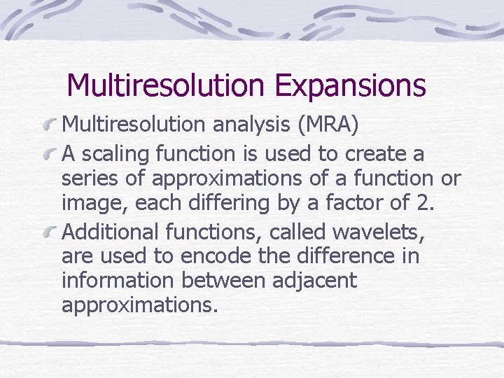 Multiresolution Expansions Multiresolution analysis (MRA) A scaling function is used to create a series Multiresolution Expansions Multiresolution analysis (MRA) A scaling function is used to create a series
