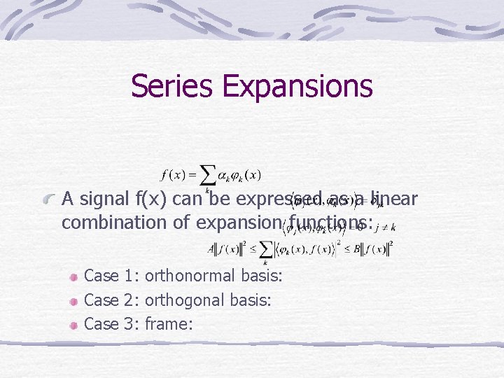 Series Expansions A signal f(x) can be expressed as a linear combination of expansion Series Expansions A signal f(x) can be expressed as a linear combination of expansion