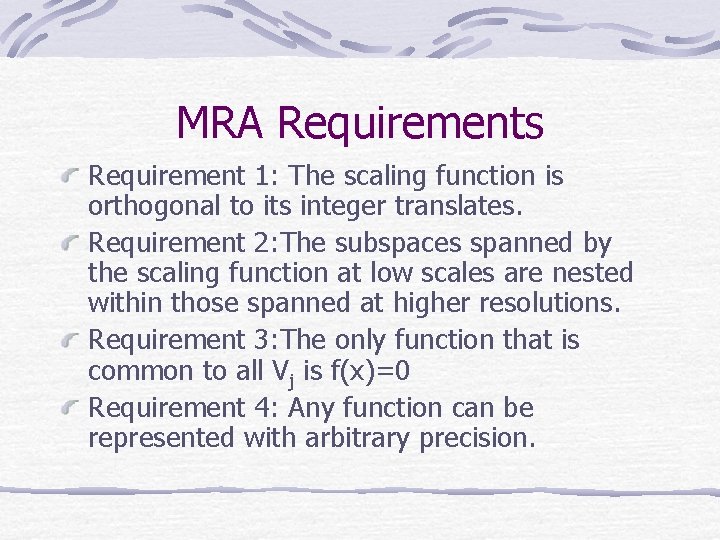 MRA Requirements Requirement 1: The scaling function is orthogonal to its integer translates. Requirement MRA Requirements Requirement 1: The scaling function is orthogonal to its integer translates. Requirement