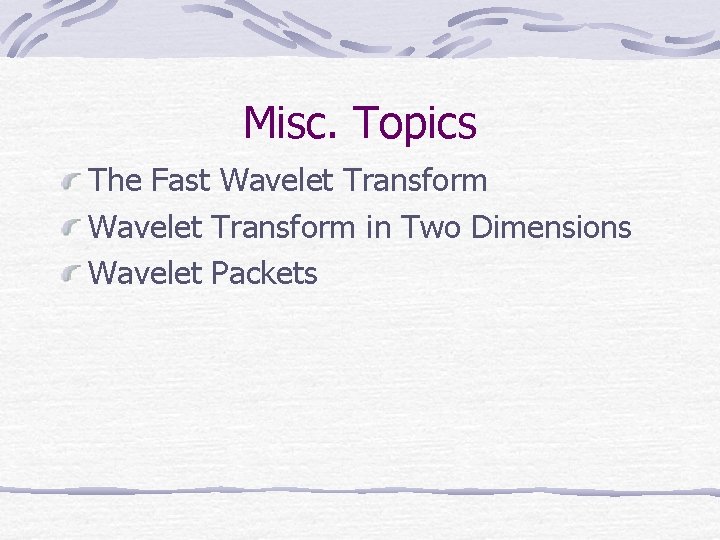 Misc. Topics The Fast Wavelet Transform in Two Dimensions Wavelet Packets Misc. Topics The Fast Wavelet Transform in Two Dimensions Wavelet Packets