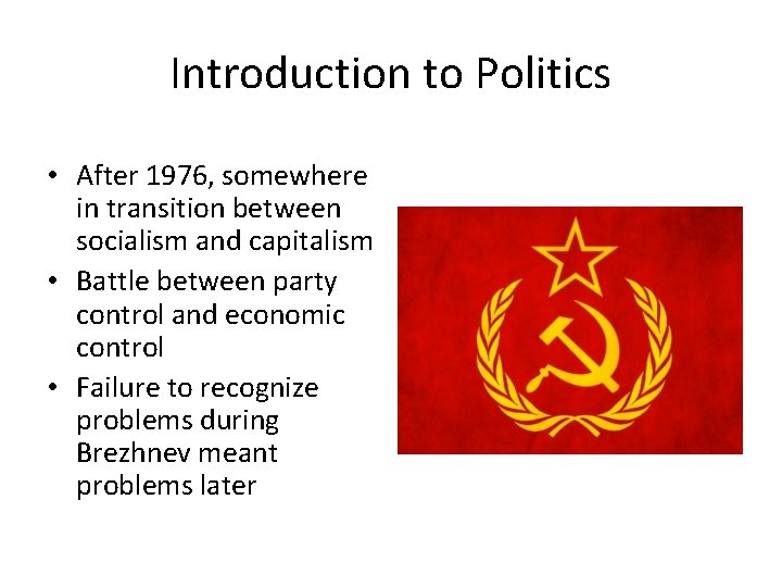 Introduction to Politics • After 1976, somewhere in transition between socialism and capitalism •