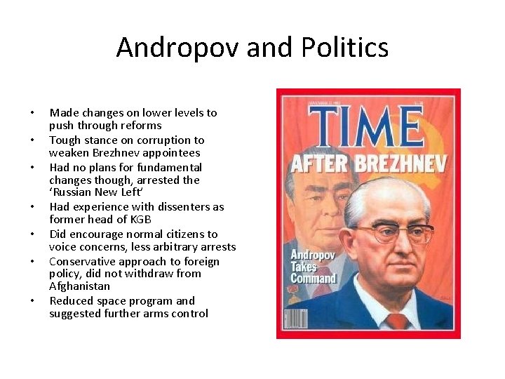 Andropov and Politics • • Made changes on lower levels to push through reforms