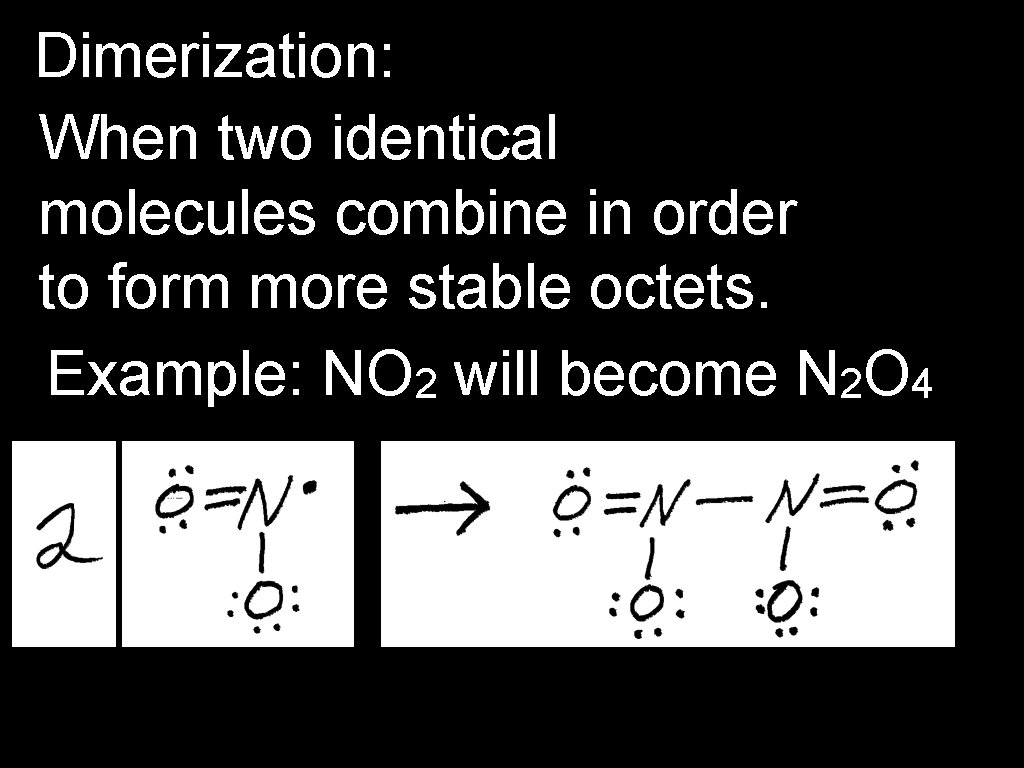 Dimerization: When two identical molecules combine in order to form more stable octets. Example: