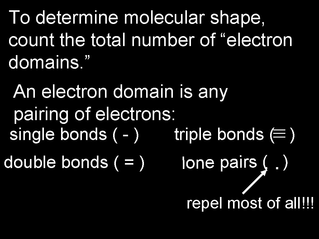 To determine molecular shape, count the total number of “electron domains. ” An electron