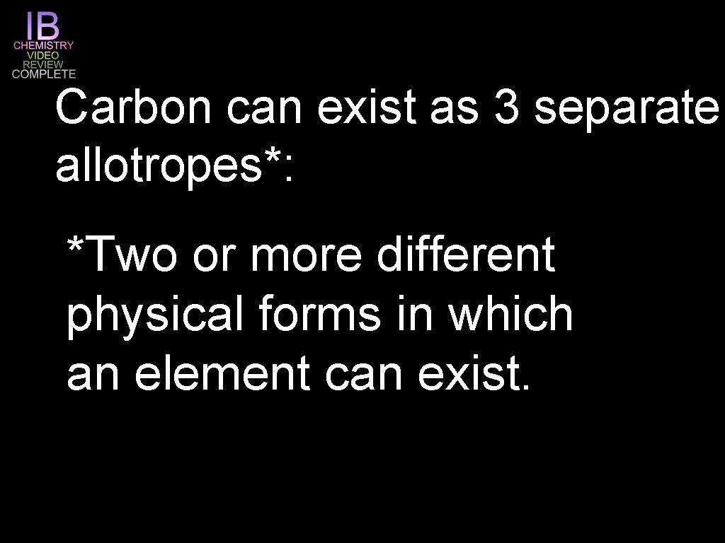 Carbon can exist as 3 separate allotropes*: *Two or more different physical forms in