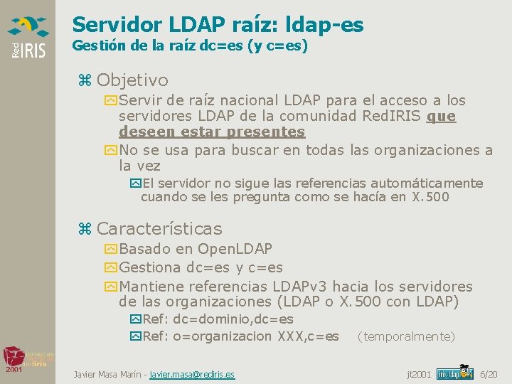 Servidor LDAP raíz: ldap-es Gestión de la raíz dc=es (y c=es) z Objetivo y