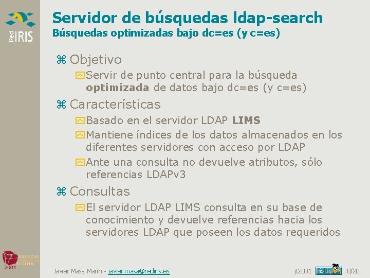 Servidor de búsquedas ldap-search Búsquedas optimizadas bajo dc=es (y c=es) z Objetivo y Servir