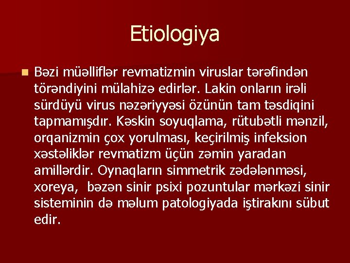 Etiologiya n Bəzi müəlliflər revmatizmin viruslar tərəfindən törəndiyini mülahizə edirlər. Lakin onların irəli sürdüyü