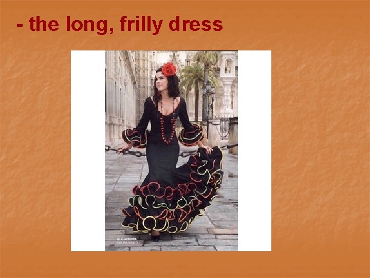 - the long, frilly dress 