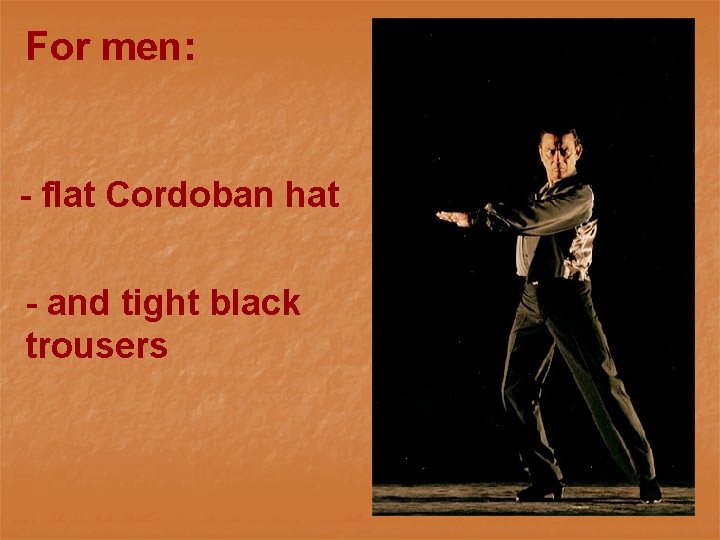 For men: - flat Cordoban hat - and tight black trousers 