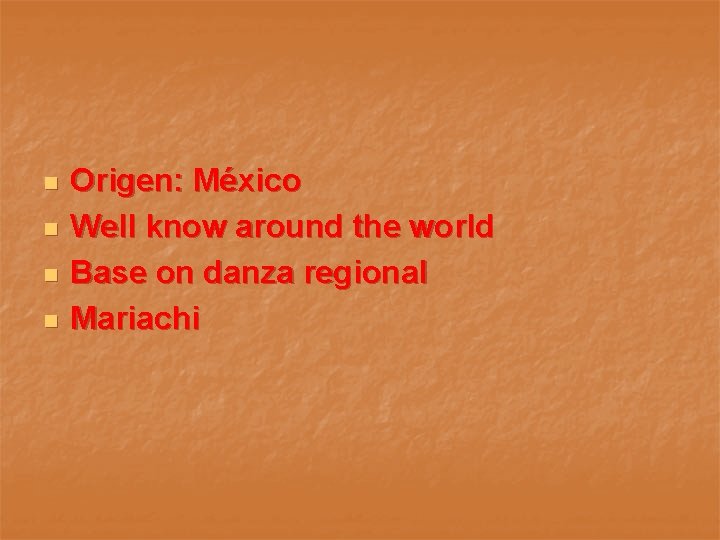 n n Origen: México Well know around the world Base on danza regional Mariachi