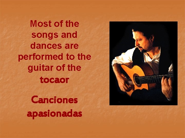 Most of the songs and dances are performed to the guitar of the tocaor