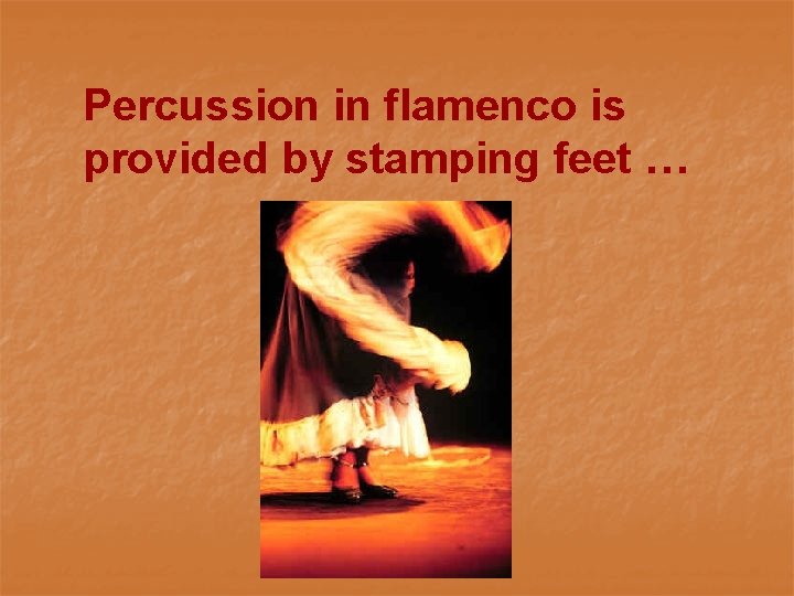 Percussion in flamenco is provided by stamping feet … 