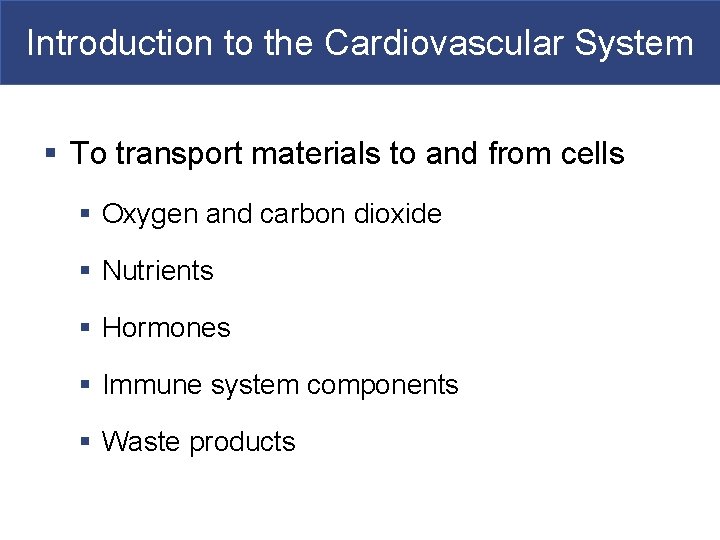 Introduction to the Cardiovascular System § To transport materials to and from cells §