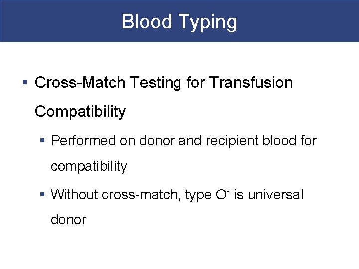 Blood Typing § Cross-Match Testing for Transfusion Compatibility § Performed on donor and recipient